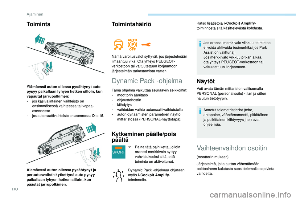PEUGEOT 5008 2018  Omistajan Käsikirja (in Finnish) 170
SPORT
Alamäessä auton ollessa pysähtynyt ja 
peruutusvaihde kytkettynä auto pysyy 
paikallaan lyhyen hetken silloin, kun 
päästät jarrupolkimen.
Toimintahäiriö
Dynamic Pack -ohjelma
Täm