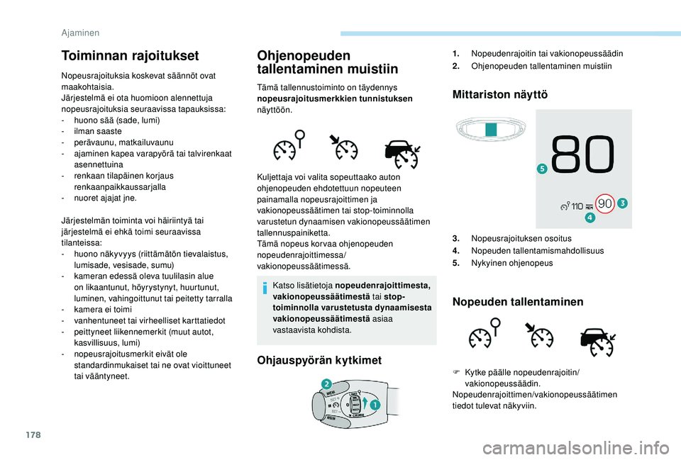 PEUGEOT 5008 2018  Omistajan Käsikirja (in Finnish) 178
Toiminnan rajoitukset
Nopeusrajoituksia koskevat säännöt ovat 
maakohtaisia.
Järjestelmä ei ota huomioon alennettuja 
nopeusrajoituksia seuraavissa tapauksissa:
- 
h
 uono sää (sade, lumi)
