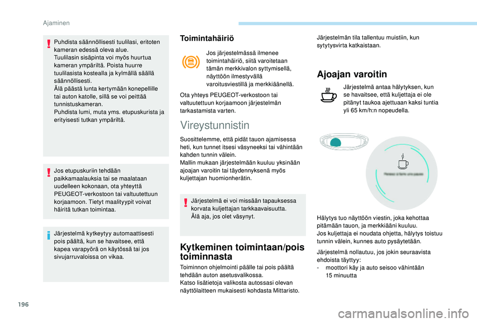 PEUGEOT 5008 2018  Omistajan Käsikirja (in Finnish) 196
Puhdista säännöllisesti tuulilasi, eritoten 
kameran edessä oleva alue.
Tuulilasin sisäpinta voi myös huurtua 
kameran ympäriltä. Poista huurre 
tuulilasista kostealla ja kylmällä sääl
