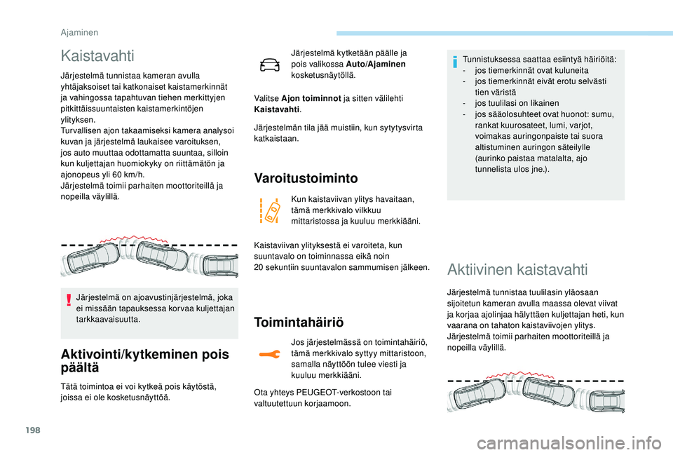 PEUGEOT 5008 2018  Omistajan Käsikirja (in Finnish) 198
Kaistavahti
Järjestelmä tunnistaa kameran avulla 
yhtäjaksoiset tai katkonaiset kaistamerkinnät 
ja vahingossa tapahtuvan tiehen merkittyjen 
pitkittäissuuntaisten kaistamerkintöjen 
ylityks