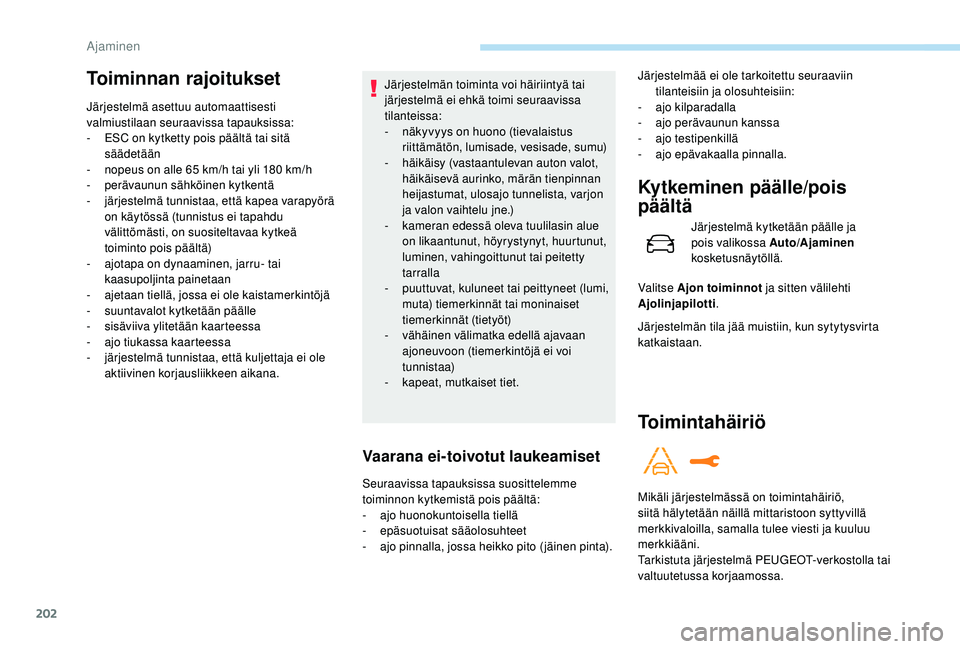 PEUGEOT 5008 2018  Omistajan Käsikirja (in Finnish) 202
Toiminnan rajoitukset
Järjestelmä asettuu automaattisesti 
valmiustilaan seuraavissa tapauksissa:
- 
ES
 C on kytketty pois päältä tai sitä 
säädetään
-
 
n
 opeus on alle 65   km/h tai 
