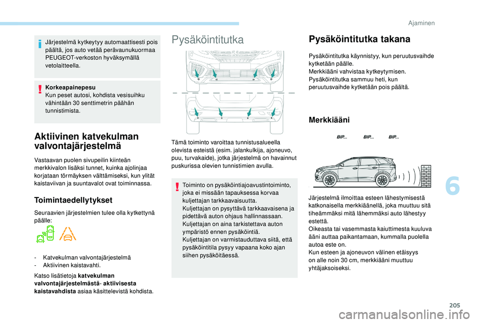 PEUGEOT 5008 2018  Omistajan Käsikirja (in Finnish) 205
Aktiivinen katvekulman 
valvontajärjestelmä
Vastaavan puolen sivupeilin kiinteän 
merkkivalon lisäksi tunnet, kuinka ajolinjaa 
korjataan törmäyksen välttämiseksi, kun ylität 
kaistaviiva