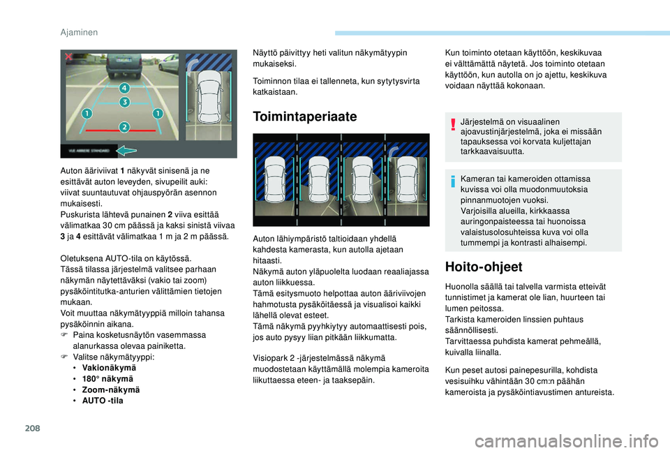 PEUGEOT 5008 2018  Omistajan Käsikirja (in Finnish) 208
Näyttö päivittyy heti valitun näkymätyypin 
mukaiseksi.
Toiminnon tilaa ei tallenneta, kun sytytysvirta 
katkaistaan.
Toimintaperiaate
Auton lähiympäristö taltioidaan yhdellä 
kahdesta ka