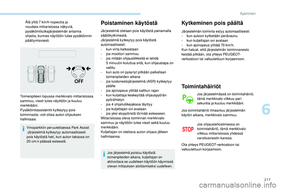 PEUGEOT 5008 2018  Omistajan Käsikirja (in Finnish) 217
 Älä ylitä 7  km/h nopeutta ja 
noudata mittaristossa näkyviä, 
pysäköintitutkajärjestelmän antamia 
ohjeita, kunnes näyttöön tulee pysäköinnin 
päättymisviesti.
Vinoparkkiin peruu