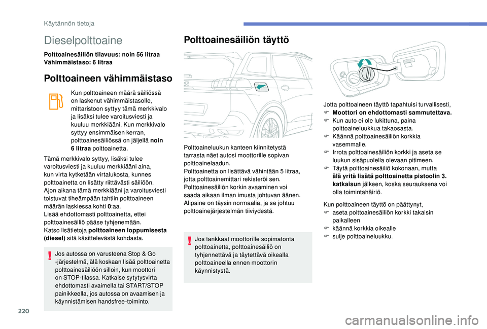 PEUGEOT 5008 2018  Omistajan Käsikirja (in Finnish) 220
Dieselpolttoaine
Polttoainesäiliön tilavuus: noin 56 litraa
Vähimmäistaso: 6  litraa
Polttoaineen vähimmäistaso
Kun polttoaineen määrä säiliössä 
on laskenut vähimmäistasolle, 
mitta
