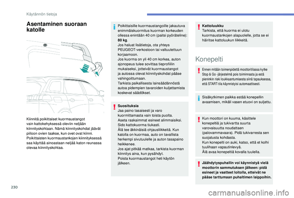 PEUGEOT 5008 2018  Omistajan Käsikirja (in Finnish) 230
Asentaminen suoraan 
katolle
Kiinnitä poikittaiset kuormaustangot 
vain kattokehyksessä oleviin neljään 
kiinnityskohtaan. Nämä kiinnityskohdat jäävät 
piiloon ovien taakse, kun ovet ovat