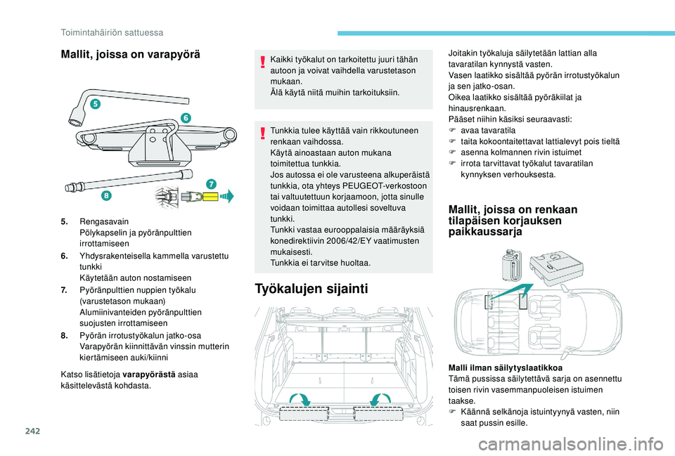 PEUGEOT 5008 2018  Omistajan Käsikirja (in Finnish) 242
Mallit, joissa on varapyörä
Katso lisätietoja varapyörästä asiaa 
käsittelevästä kohdasta. Kaikki työkalut on tarkoitettu juuri tähän 
autoon ja voivat vaihdella varustetason 
mukaan.

