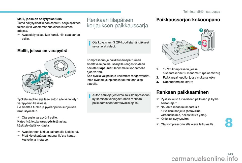 PEUGEOT 5008 2018  Omistajan Käsikirja (in Finnish) 243
Malli, jossa on säilytyslaatikko
Tämä säilytyslaatikkoon asetettu sarja sijaitsee 
toisen rivin vasemmanpuoleisen istuimen 
edessä.
F 
A
 vaa säilytyslaatikon kansi, niin saat sarjan 
esille