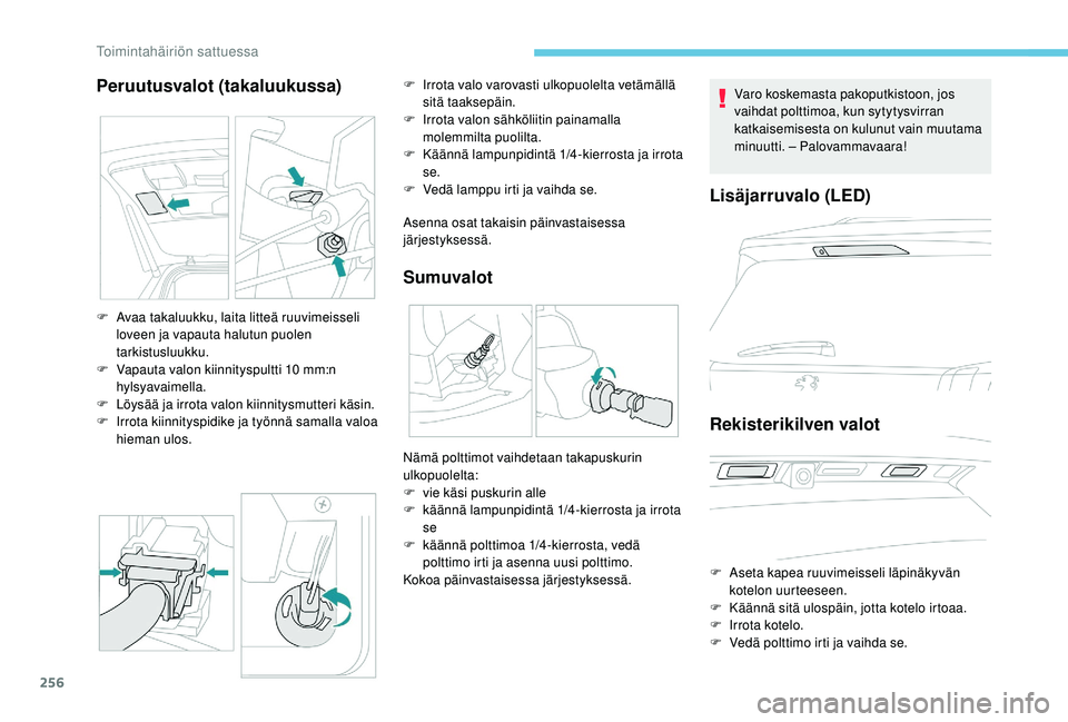 PEUGEOT 5008 2018  Omistajan Käsikirja (in Finnish) 256
Peruutusvalot (takaluukussa)
Asenna osat takaisin päinvastaisessa 
järjestyksessä.
Sumuvalot
F Avaa takaluukku, laita litteä ruuvimeisseli loveen ja vapauta halutun puolen 
tarkistusluukku.
F
