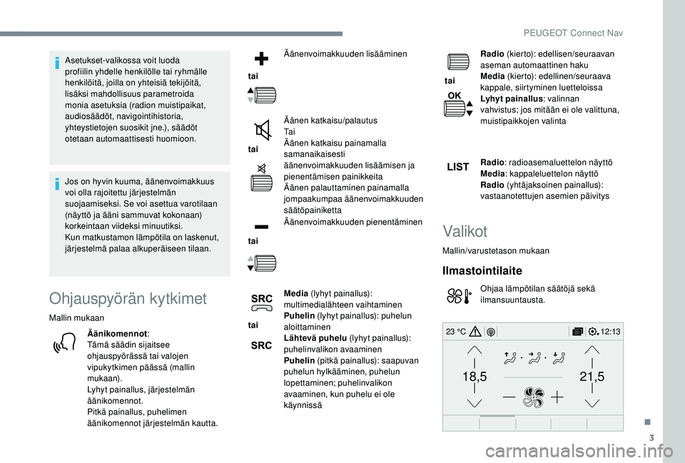 PEUGEOT 5008 2018  Omistajan Käsikirja (in Finnish) 3
21,518,5
12:1323 °C
Asetukset-valikossa voit luoda 
profiilin yhdelle henkilölle tai ryhmälle 
henkilöitä, joilla on yhteisiä tekijöitä, 
lisäksi mahdollisuus parametroida 
monia asetuksia 