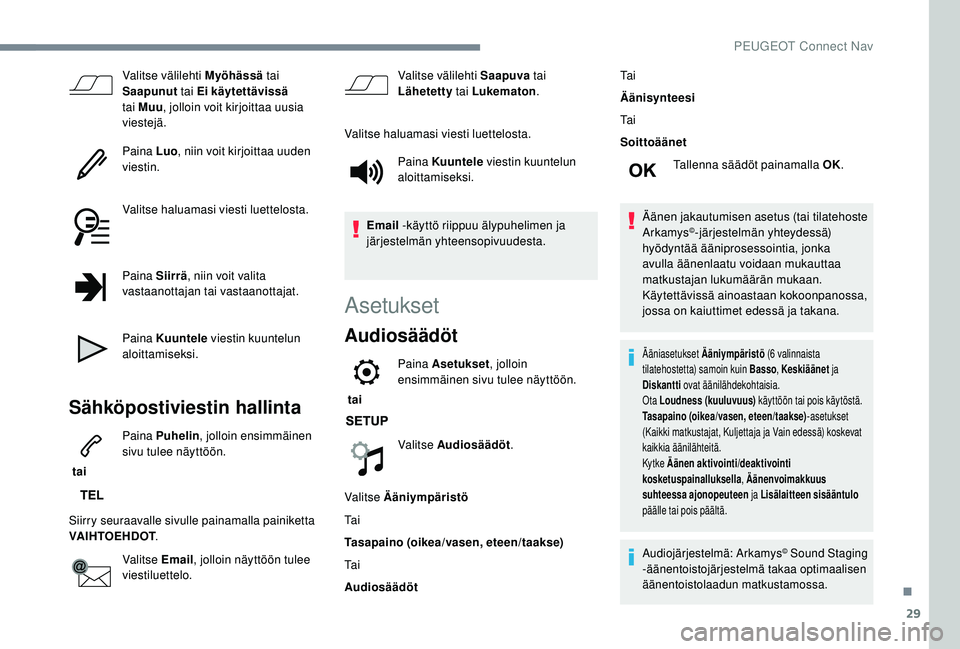 PEUGEOT 5008 2018  Omistajan Käsikirja (in Finnish) 29
Valitse välilehti Myöhässä tai 
Saapunut  tai Ei käytettävissä  
tai Muu , jolloin voit kirjoittaa uusia 
viestejä.
Paina Luo , niin voit kirjoittaa uuden 
viestin.
Valitse haluamasi viesti