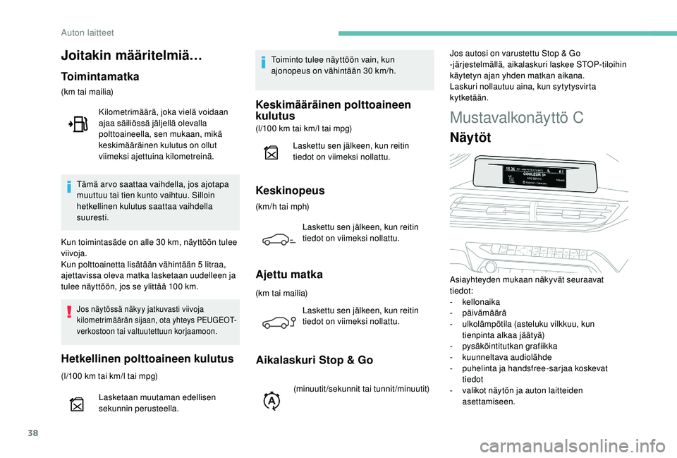 PEUGEOT 5008 2018  Omistajan Käsikirja (in Finnish) 38
Mustavalkonäyttö C
Näytöt
Asiayhteyden mukaan näkyvät seuraavat 
tiedot:
-
 
kellonaika
-
 

päivämäärä
-
 ul

kolämpötila (asteluku vilkkuu, kun 
tienpinta alkaa jäätyä)
-
 p

ysä
