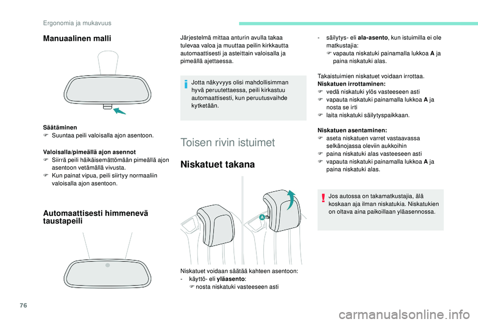 PEUGEOT 5008 2018  Omistajan Käsikirja (in Finnish) 76
Manuaalinen malli
Säätäminen
F S uuntaa peili valoisalla ajon asentoon.
Valoisalla/pimeällä ajon asennot
F
 
S
 iirrä peili häikäisemättömään pimeällä ajon 
asentoon vetämällä vivu