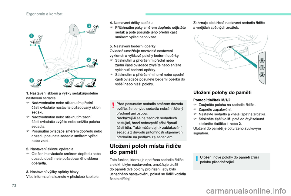 PEUGEOT 5008 2018  Návod na použití (in Czech) 72
1. Nastavení sklonu a   výšky sedáku/podélné 
nastavení sedadla
F
 
N
 adzvednutím nebo stisknutím přední 
části ovladače nastavíte požadovaný sklon 
sedáku.
F
 
N
 adzvednutím n