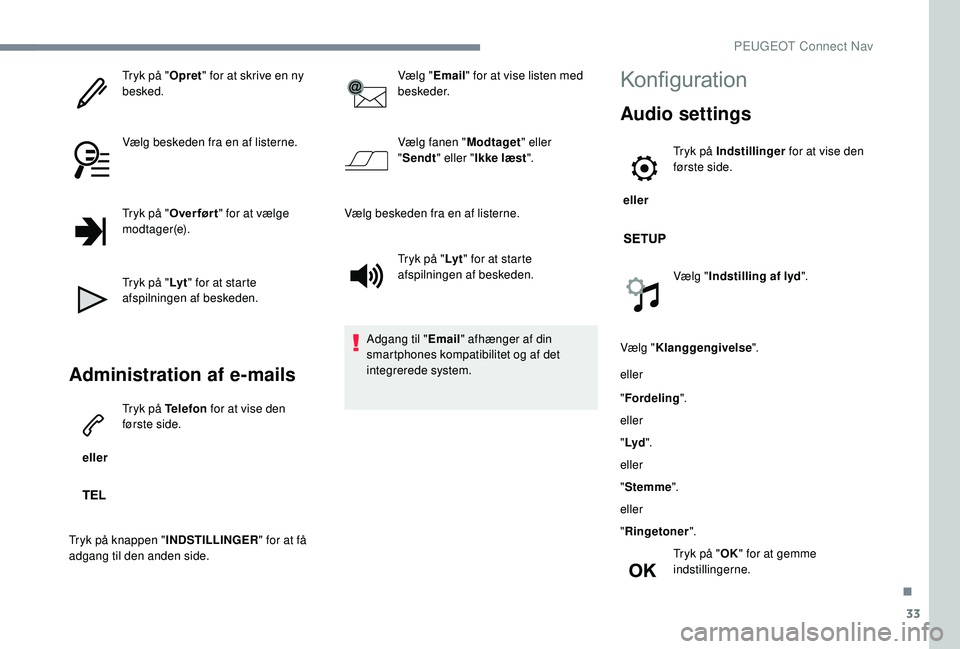 PEUGEOT 5008 2017  Brugsanvisning (in Danish) 33
Tryk på "Opret" for at skrive en ny 
besked.
Vælg beskeden fra en af listerne.
Tryk på " Over før t " for at vælge 
modtager(e).
Tryk på " Ly t" for at starte 
afspiln