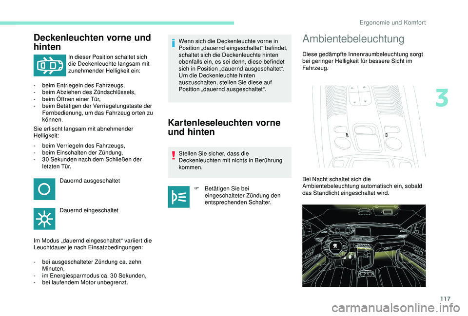 PEUGEOT 5008 2017 Betriebsanleitungen (in German) 117
Deckenleuchten vorne und
hinten
In dieser Position schaltet sich
die Deckenleuchte langsam mit
zunehmender Helligkeit ein:
-
b
eim Entriegeln des Fahrzeugs,
-
b
eim Abziehen des Zündschl PEUGEOT 5008 2017 Betriebsanleitungen (in German) 117
Deckenleuchten vorne und
hinten
In dieser Position schaltet sich
die Deckenleuchte langsam mit
zunehmender Helligkeit ein:
-
b
eim Entriegeln des Fahrzeugs,
-
b
eim Abziehen des Zündschl