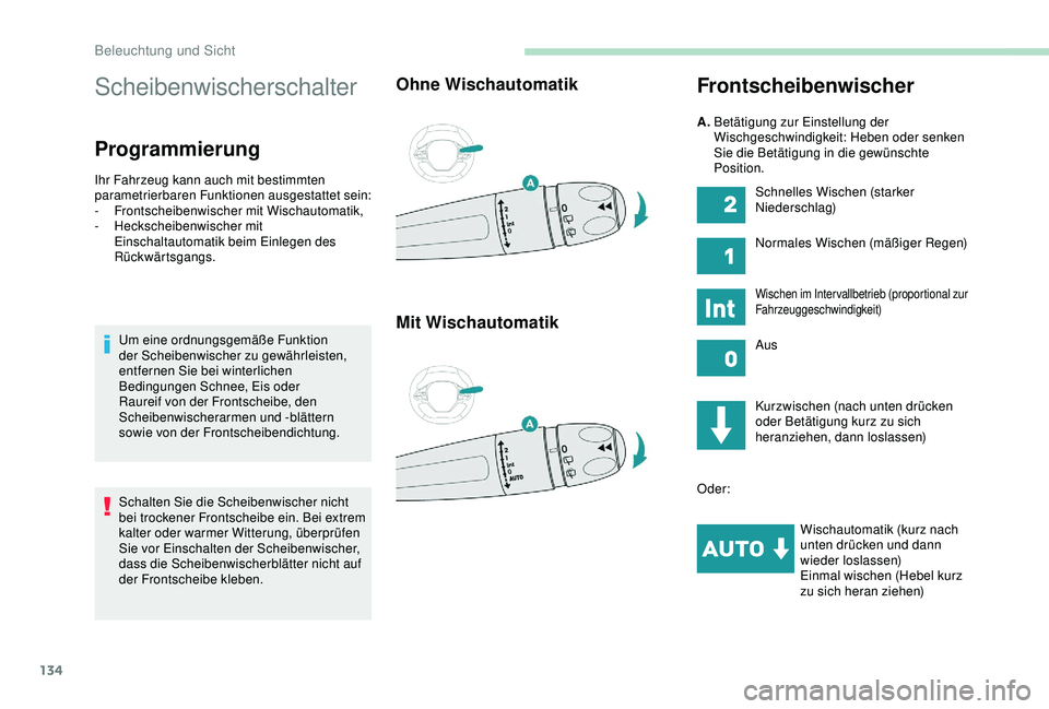 PEUGEOT 5008 2017 Betriebsanleitungen (in German) 134
Scheibenwischerschalter
Programmierung
Ihr Fahrzeug kann auch mit bestimmten
parametrierbaren Funktionen ausgestattet sein:
-
F
rontscheibenwischer mit Wischautomatik,
-
H
eckscheibenwischer m PEUGEOT 5008 2017 Betriebsanleitungen (in German) 134
Scheibenwischerschalter
Programmierung
Ihr Fahrzeug kann auch mit bestimmten
parametrierbaren Funktionen ausgestattet sein:
-
F
rontscheibenwischer mit Wischautomatik,
-
H
eckscheibenwischer m