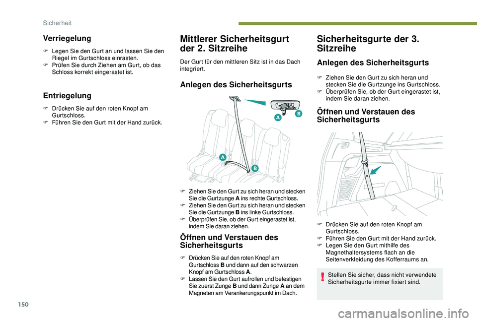 PEUGEOT 5008 2017 Betriebsanleitungen (in German) 150
Verriegelung
F Legen Sie den Gurt an und lassen Sie den Riegel im Gurtschloss einrasten.
F
P
rüfen Sie durch Ziehen am Gurt, ob das
Schloss korrekt eingerastet ist.
Entriegelung
F Drücken Si PEUGEOT 5008 2017 Betriebsanleitungen (in German) 150
Verriegelung
F Legen Sie den Gurt an und lassen Sie den Riegel im Gurtschloss einrasten.
F
P
rüfen Sie durch Ziehen am Gurt, ob das
Schloss korrekt eingerastet ist.
Entriegelung
F Drücken Si