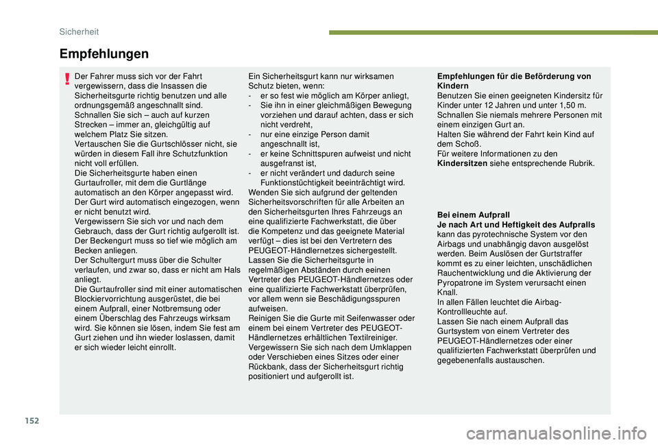 PEUGEOT 5008 2017 Betriebsanleitungen (in German) 152
Empfehlungen
Der Fahrer muss sich vor der Fahrt
vergewissern, dass die Insassen die
Sicherheitsgurte richtig benutzen und alle
ordnungsgemäß angeschnallt sind.
Schnallen Sie sich – auch auf PEUGEOT 5008 2017 Betriebsanleitungen (in German) 152
Empfehlungen
Der Fahrer muss sich vor der Fahrt
vergewissern, dass die Insassen die
Sicherheitsgurte richtig benutzen und alle
ordnungsgemäß angeschnallt sind.
Schnallen Sie sich – auch auf