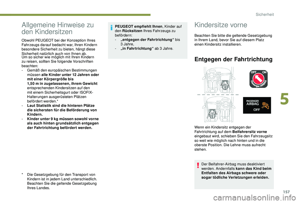 PEUGEOT 5008 2017 Betriebsanleitungen (in German) 157
Allgemeine Hinweise zu
den Kindersitzen
* Die Gesetzgebung für den Transport von Kindern ist in jedem Land unterschiedlich.
Beachten Sie die geltende Gesetzgebung
Ihres Landes.
Obwohl PEUGEOT PEUGEOT 5008 2017 Betriebsanleitungen (in German) 157
Allgemeine Hinweise zu
den Kindersitzen
* Die Gesetzgebung für den Transport von Kindern ist in jedem Land unterschiedlich.
Beachten Sie die geltende Gesetzgebung
Ihres Landes.
Obwohl PEUGEOT