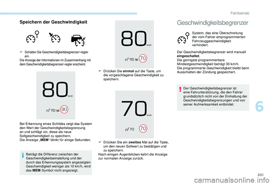 PEUGEOT 5008 2017 Betriebsanleitungen (in German) 201
Speichern der Geschwindigkeit
F Schalten Sie Geschwindigkeitsbegrenzer/-regler ein.
Die Anzeige der Informationen im Zusammenhang mit
dem Geschwindigkeitsbegrenzer/-regler erscheint.
Beträgt die PEUGEOT 5008 2017 Betriebsanleitungen (in German) 201
Speichern der Geschwindigkeit
F Schalten Sie Geschwindigkeitsbegrenzer/-regler ein.
Die Anzeige der Informationen im Zusammenhang mit
dem Geschwindigkeitsbegrenzer/-regler erscheint.
Beträgt die