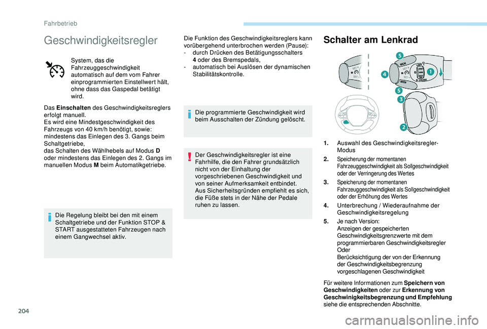PEUGEOT 5008 2017 Betriebsanleitungen (in German) 204
Geschwindigkeitsregler
System, das die
Fahrzeuggeschwindigkeit
automatisch auf dem vom Fahrer
einprogrammierten Einstellwert hält,
ohne dass das Gaspedal betätigt
wird.
Das Einschalten des PEUGEOT 5008 2017 Betriebsanleitungen (in German) 204
Geschwindigkeitsregler
System, das die
Fahrzeuggeschwindigkeit
automatisch auf dem vom Fahrer
einprogrammierten Einstellwert hält,
ohne dass das Gaspedal betätigt
wird.
Das Einschalten des