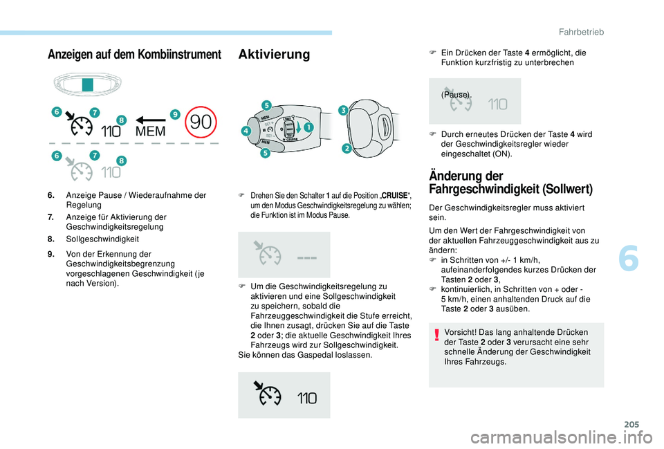 PEUGEOT 5008 2017 Betriebsanleitungen (in German) 205
Anzeigen auf dem KombiinstrumentAktivierung
F Um die Geschwindigkeitsregelung zu aktivieren und eine Sollgeschwindigkeit
zu speichern, sobald die
Fahrzeuggeschwindigkeit die Stufe erreicht,
die PEUGEOT 5008 2017 Betriebsanleitungen (in German) 205
Anzeigen auf dem KombiinstrumentAktivierung
F Um die Geschwindigkeitsregelung zu aktivieren und eine Sollgeschwindigkeit
zu speichern, sobald die
Fahrzeuggeschwindigkeit die Stufe erreicht,
die