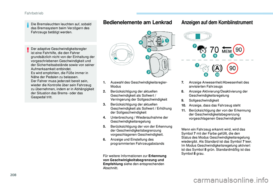 PEUGEOT 5008 2017 Betriebsanleitungen (in German) 208
Die Bremsleuchten leuchten auf, sobald
das Bremssystem beim Verzögern des
Fahrzeugs betätigt werden.
Der adaptive Geschwindigkeitsregler
ist eine Fahrhilfe, die den Fahrer
grundsätzlich nic PEUGEOT 5008 2017 Betriebsanleitungen (in German) 208
Die Bremsleuchten leuchten auf, sobald
das Bremssystem beim Verzögern des
Fahrzeugs betätigt werden.
Der adaptive Geschwindigkeitsregler
ist eine Fahrhilfe, die den Fahrer
grundsätzlich nic