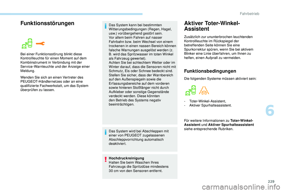 PEUGEOT 5008 2017 Betriebsanleitungen (in German) 229
FunktionsstörungenAktiver Toter-Winkel-
Assistent
Zusätzlich zur ununterbrochen leuchtenden
Kontrollleuchte im Rückspiegel der
betreffenden Seite können Sie eine
Spurkorrektur spüren, wenn PEUGEOT 5008 2017 Betriebsanleitungen (in German) 229
FunktionsstörungenAktiver Toter-Winkel-
Assistent
Zusätzlich zur ununterbrochen leuchtenden
Kontrollleuchte im Rückspiegel der
betreffenden Seite können Sie eine
Spurkorrektur spüren, wenn