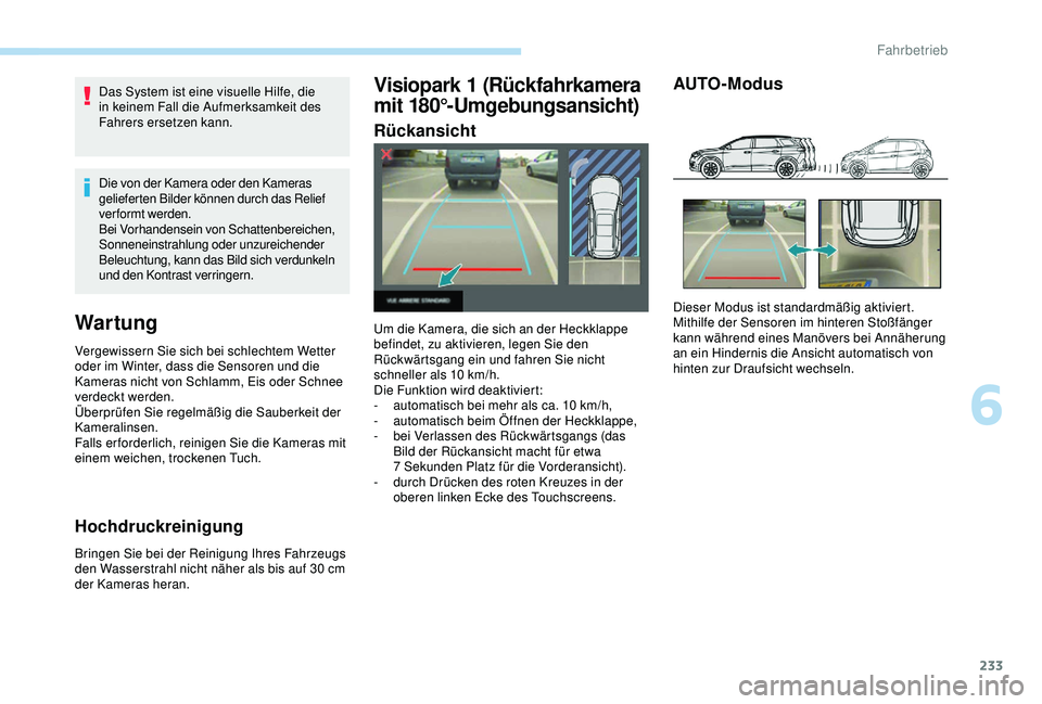 PEUGEOT 5008 2017 Betriebsanleitungen (in German) 233
Das System ist eine visuelle Hilfe, die
in keinem Fall die Aufmerksamkeit des
Fahrers ersetzen kann.
Die von der Kamera oder den Kameras
gelieferten Bilder können durch das Relief
verformt we PEUGEOT 5008 2017 Betriebsanleitungen (in German) 233
Das System ist eine visuelle Hilfe, die
in keinem Fall die Aufmerksamkeit des
Fahrers ersetzen kann.
Die von der Kamera oder den Kameras
gelieferten Bilder können durch das Relief
verformt we