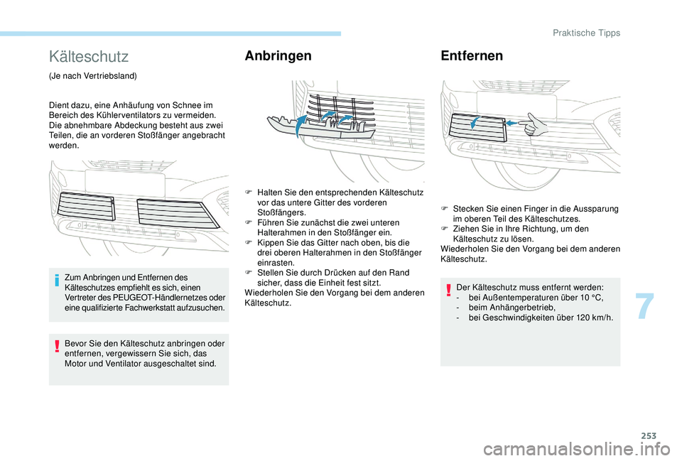 PEUGEOT 5008 2017 Betriebsanleitungen (in German) 253
Kälteschutz
(Je nach Vertriebsland)
Dient dazu, eine Anhäufung von Schnee im
Bereich des Kühlerventilators zu vermeiden.
Die abnehmbare Abdeckung besteht aus zwei
Teilen, die an vorderen Sto PEUGEOT 5008 2017 Betriebsanleitungen (in German) 253
Kälteschutz
(Je nach Vertriebsland)
Dient dazu, eine Anhäufung von Schnee im
Bereich des Kühlerventilators zu vermeiden.
Die abnehmbare Abdeckung besteht aus zwei
Teilen, die an vorderen Sto