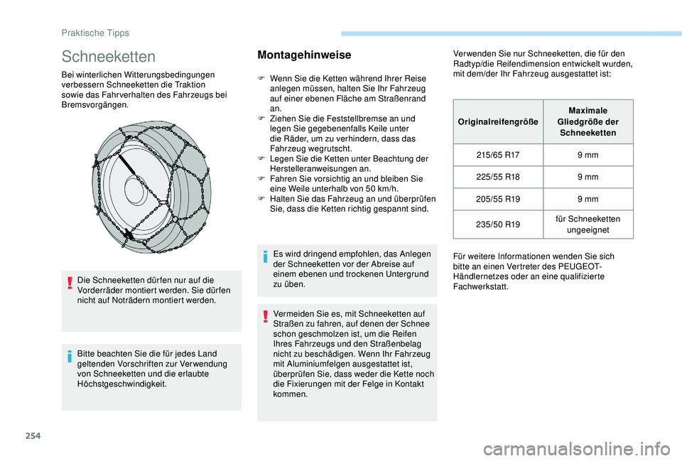 PEUGEOT 5008 2017 Betriebsanleitungen (in German) 254
Schneeketten
Bei winterlichen Witterungsbedingungen
verbessern Schneeketten die Traktion
sowie das Fahr verhalten des Fahrzeugs bei
Bremsvorgängen.Die Schneeketten dür fen nur auf die
Vorder PEUGEOT 5008 2017 Betriebsanleitungen (in German) 254
Schneeketten
Bei winterlichen Witterungsbedingungen
verbessern Schneeketten die Traktion
sowie das Fahr verhalten des Fahrzeugs bei
Bremsvorgängen.Die Schneeketten dür fen nur auf die
Vorder