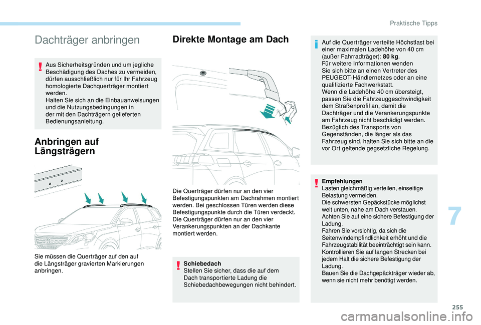 PEUGEOT 5008 2017 Betriebsanleitungen (in German) 255
Dachträger anbringen
Aus Sicherheitsgründen und um jegliche
Beschädigung des Daches zu vermeiden,
dür fen ausschließlich nur für Ihr Fahrzeug
homologierte Dachquerträger montiert
werden PEUGEOT 5008 2017 Betriebsanleitungen (in German) 255
Dachträger anbringen
Aus Sicherheitsgründen und um jegliche
Beschädigung des Daches zu vermeiden,
dür fen ausschließlich nur für Ihr Fahrzeug
homologierte Dachquerträger montiert
werden