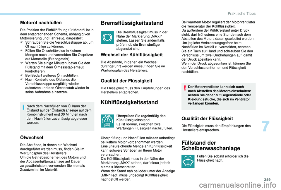 PEUGEOT 5008 2017 Betriebsanleitungen (in German) 259
Motoröl nachfüllen
Die Position der Einfüllöffnung für Motoröl ist in
dem entsprechenden Schema, abhängig von
Motorisierung und Fahrzeug, dargestellt.
F
S
chrauben Sie die Verschlusskap PEUGEOT 5008 2017 Betriebsanleitungen (in German) 259
Motoröl nachfüllen
Die Position der Einfüllöffnung für Motoröl ist in
dem entsprechenden Schema, abhängig von
Motorisierung und Fahrzeug, dargestellt.
F
S
chrauben Sie die Verschlusskap