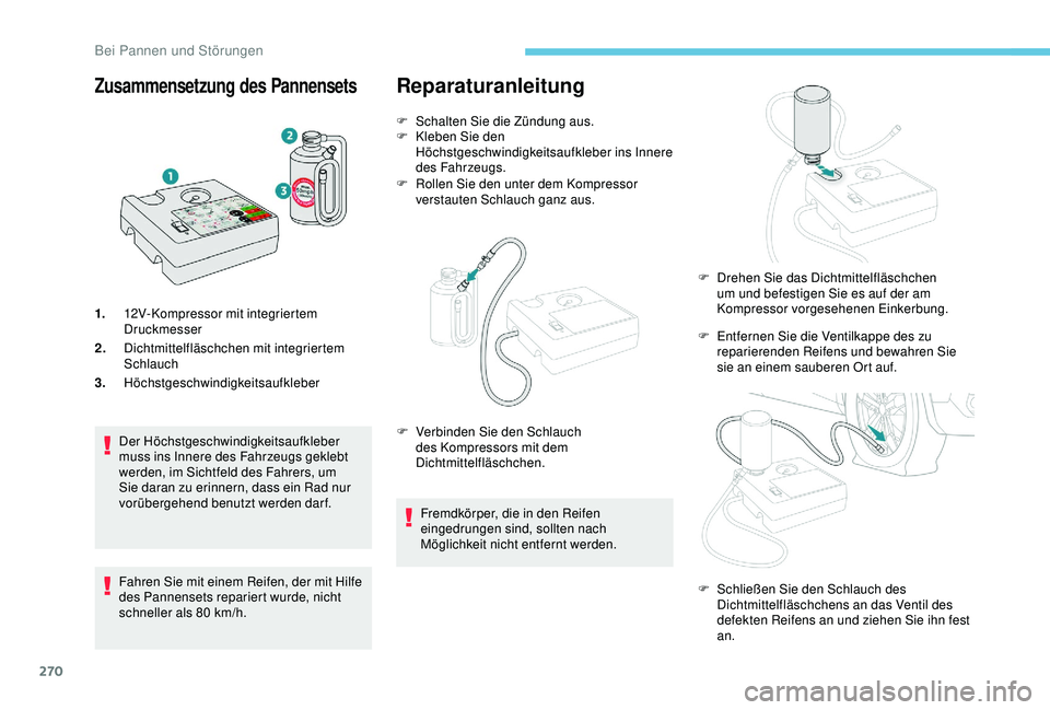 PEUGEOT 5008 2017 Betriebsanleitungen (in German) 270
Zusammensetzung des Pannensets
1.12V-Kompressor mit integriertem
Druckmesser
2. Dichtmittelfläschchen mit integriertem
Schlauch
3. Höchstgeschwindigkeitsaufkleber
Der Höchstgeschwindigkeitsau PEUGEOT 5008 2017 Betriebsanleitungen (in German) 270
Zusammensetzung des Pannensets
1.12V-Kompressor mit integriertem
Druckmesser
2. Dichtmittelfläschchen mit integriertem
Schlauch
3. Höchstgeschwindigkeitsaufkleber
Der Höchstgeschwindigkeitsau