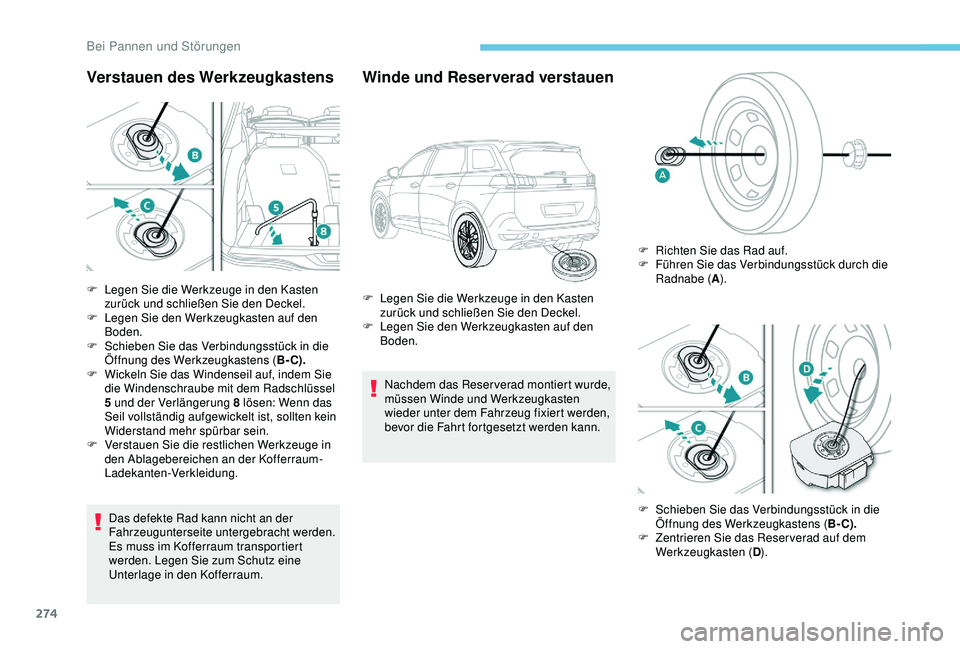 PEUGEOT 5008 2017 Betriebsanleitungen (in German) 274
Verstauen des Werkzeugkastens
Das defekte Rad kann nicht an der
Fahrzeugunterseite untergebracht werden.
Es muss im Kofferraum transportiert
werden. Legen Sie zum Schutz eine
Unterlage in den K PEUGEOT 5008 2017 Betriebsanleitungen (in German) 274
Verstauen des Werkzeugkastens
Das defekte Rad kann nicht an der
Fahrzeugunterseite untergebracht werden.
Es muss im Kofferraum transportiert
werden. Legen Sie zum Schutz eine
Unterlage in den K