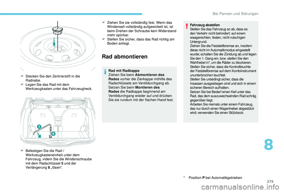 PEUGEOT 5008 2017 Betriebsanleitungen (in German) 275
Rad abmontieren
Rad mit Radkappe
Ziehen Sie beim Abmontieren des
Rades vorher die Zierkappe mithilfe des
Radschlüssels am Ventildurchgang ab.
Setzen Sie beim Montieren des
Rades die Radkappe PEUGEOT 5008 2017 Betriebsanleitungen (in German) 275
Rad abmontieren
Rad mit Radkappe
Ziehen Sie beim Abmontieren des
Rades vorher die Zierkappe mithilfe des
Radschlüssels am Ventildurchgang ab.
Setzen Sie beim Montieren des
Rades die Radkappe