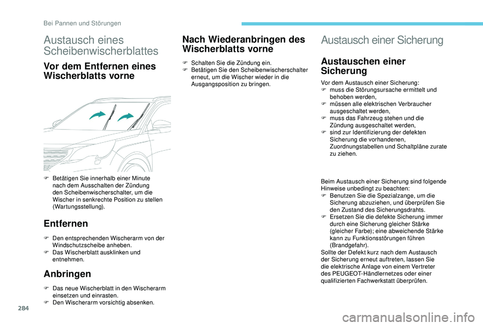 PEUGEOT 5008 2017 Betriebsanleitungen (in German) 284
Austausch eines
Scheibenwischerblattes
Vor dem Entfernen eines
Wischerblatts vorne
Entfernen
F Den entsprechenden Wischerarm von der Windschutzscheibe anheben.
F
D
as Wischerblatt ausklinken PEUGEOT 5008 2017 Betriebsanleitungen (in German) 284
Austausch eines
Scheibenwischerblattes
Vor dem Entfernen eines
Wischerblatts vorne
Entfernen
F Den entsprechenden Wischerarm von der Windschutzscheibe anheben.
F
D
as Wischerblatt ausklinken
