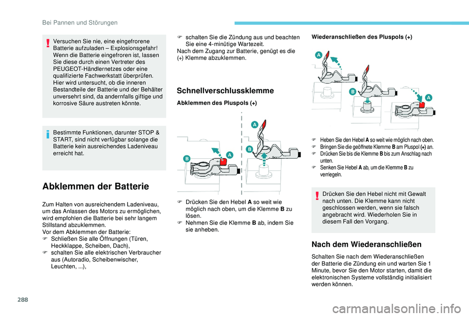 PEUGEOT 5008 2017 Betriebsanleitungen (in German) 288
Versuchen Sie nie, eine eingefrorene
Batterie aufzuladen – Explosionsgefahr!
Wenn die Batterie eingefroren ist, lassen
Sie diese durch einen Vertreter des
PEUGEOT-Händlernetzes oder eine
qu PEUGEOT 5008 2017 Betriebsanleitungen (in German) 288
Versuchen Sie nie, eine eingefrorene
Batterie aufzuladen – Explosionsgefahr!
Wenn die Batterie eingefroren ist, lassen
Sie diese durch einen Vertreter des
PEUGEOT-Händlernetzes oder eine
qu
