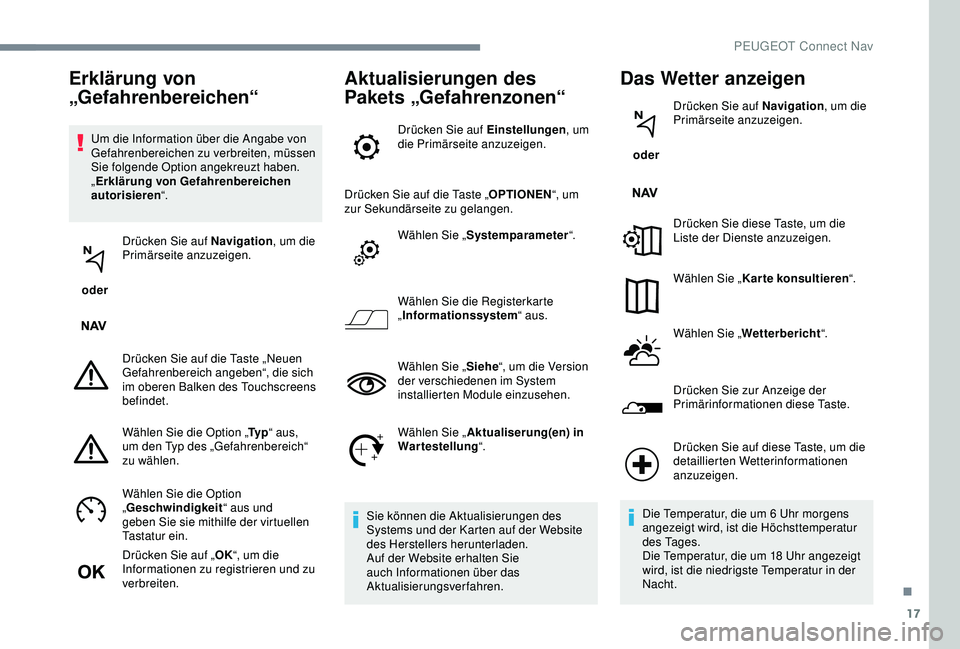 PEUGEOT 5008 2017  Betriebsanleitungen (in German) 17
Um die Information über die Angabe von 
Gefahrenbereichen zu verbreiten, müssen 
Sie folgende Option angekreuzt haben. 
„Erklärung von Gefahrenbereichen 
autorisieren “.
 oder Drücken Sie a