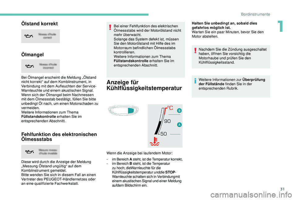 PEUGEOT 5008 2017 Betriebsanleitungen (in German) 31
Ölstand korrekt
Ölmangel
Bei Ölmangel erscheint die Meldung „Ölstand
nicht korrekt“ auf dem Kombiinstrument, in
Verbindung mit dem Aufleuchten der Service-
Warnleuchte und einem akustisch PEUGEOT 5008 2017 Betriebsanleitungen (in German) 31
Ölstand korrekt
Ölmangel
Bei Ölmangel erscheint die Meldung „Ölstand
nicht korrekt“ auf dem Kombiinstrument, in
Verbindung mit dem Aufleuchten der Service-
Warnleuchte und einem akustisch