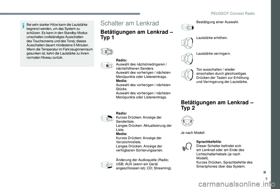 PEUGEOT 5008 2017  Betriebsanleitungen (in German) 3
Bei sehr starker Hitze kann die Lautstärke 
begrenzt werden, um das System zu 
schützen. Es kann in den Standby-Modus 
umschalten (vollständiges Ausschalten 
des Touchscreens und des Tons); diese