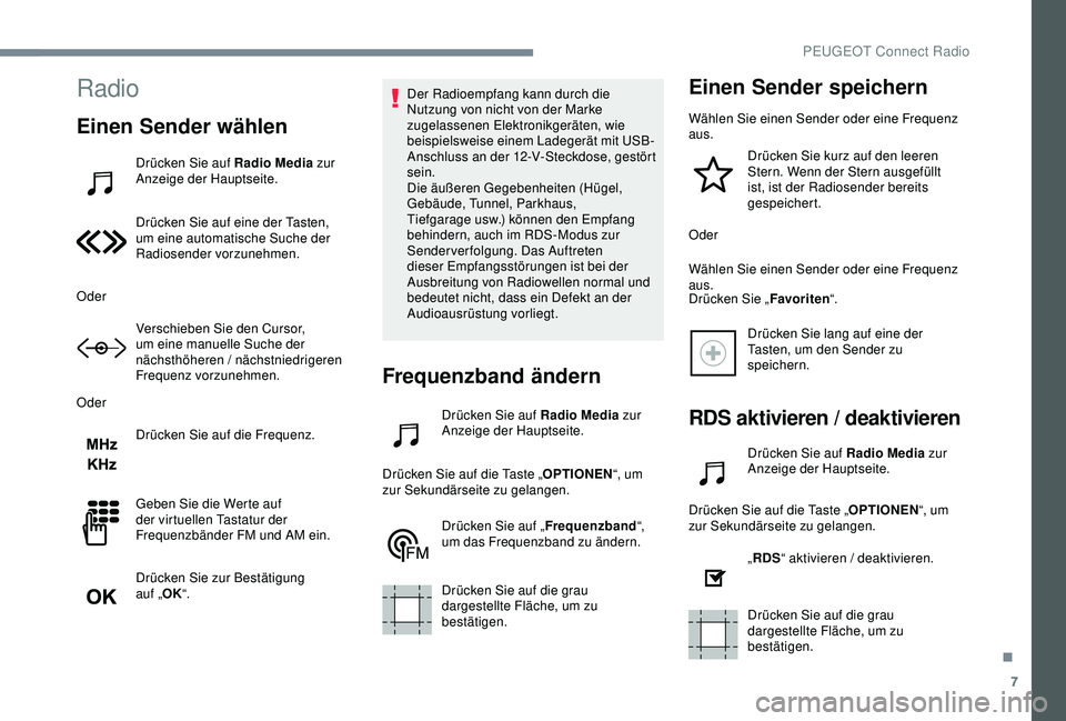 PEUGEOT 5008 2017  Betriebsanleitungen (in German) 7
Radio
Einen Sender wählen
Drücken Sie auf Radio Media zur 
Anzeige der Hauptseite.
Drücken Sie auf eine der Tasten, 
um eine automatische Suche der 
Radiosender vorzunehmen.
Oder Verschieben Sie 