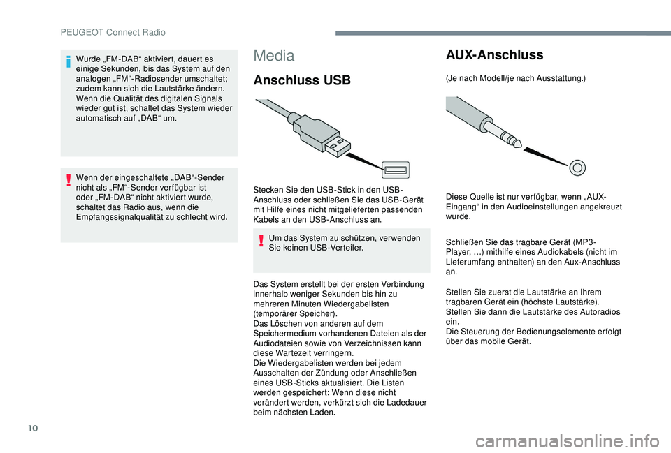 PEUGEOT 5008 2017 Betriebsanleitungen (in German) 10
Media
Anschluss USB
Stecken Sie den USB-Stick in den USB-
Anschluss oder schließen Sie das USB-Gerät
mit Hilfe eines nicht mitgelieferten passenden
Kabels an den USB-Anschluss an.Um das System PEUGEOT 5008 2017 Betriebsanleitungen (in German) 10
Media
Anschluss USB
Stecken Sie den USB-Stick in den USB-
Anschluss oder schließen Sie das USB-Gerät
mit Hilfe eines nicht mitgelieferten passenden
Kabels an den USB-Anschluss an.Um das System
