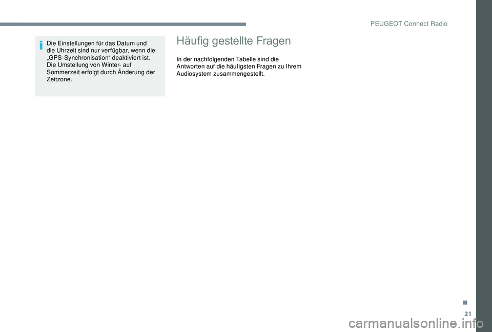 PEUGEOT 5008 2017  Betriebsanleitungen (in German) 21
Die Einstellungen für das Datum und 
die Uhrzeit sind nur ver fügbar, wenn die 
„GPS-Synchronisation“ deaktiviert ist.
Die Umstellung von Winter- auf 
Sommerzeit erfolgt durch Änderung der 
