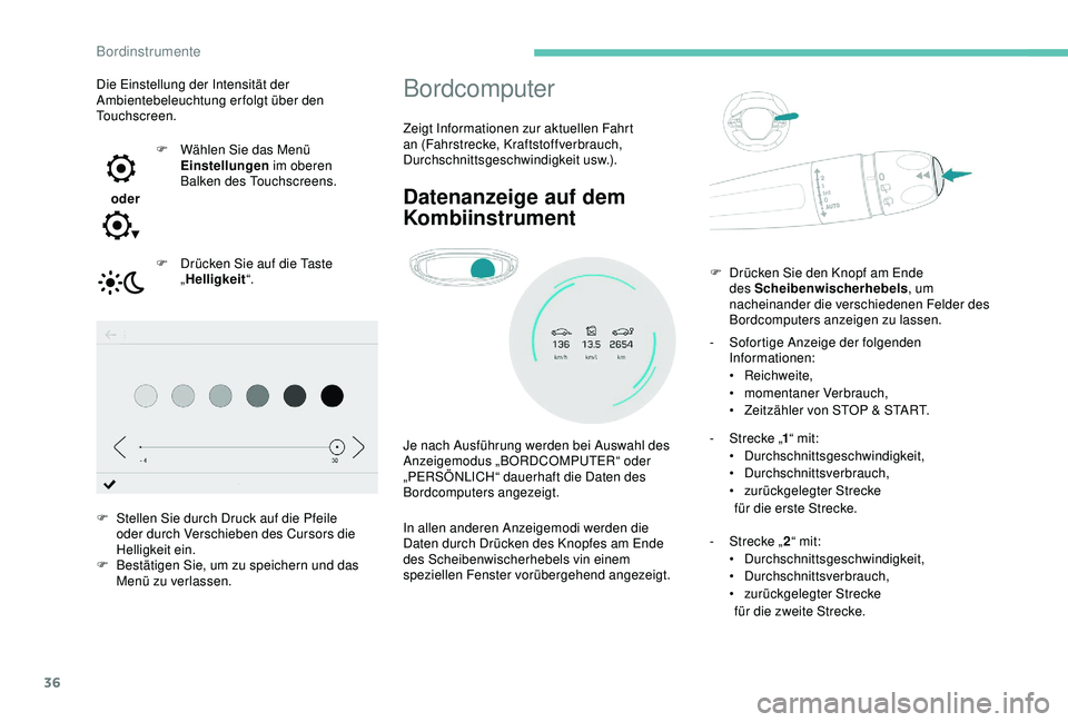 PEUGEOT 5008 2017 Betriebsanleitungen (in German) 36
Bordcomputer
Zeigt Informationen zur aktuellen Fahrt
an (Fahrstrecke, Kraftstoffverbrauch,
Durchschnittsgeschwindigkeit usw.).
Datenanzeige auf dem
Kombiinstrument
Je nach Ausführung werden bei PEUGEOT 5008 2017 Betriebsanleitungen (in German) 36
Bordcomputer
Zeigt Informationen zur aktuellen Fahrt
an (Fahrstrecke, Kraftstoffverbrauch,
Durchschnittsgeschwindigkeit usw.).
Datenanzeige auf dem
Kombiinstrument
Je nach Ausführung werden bei