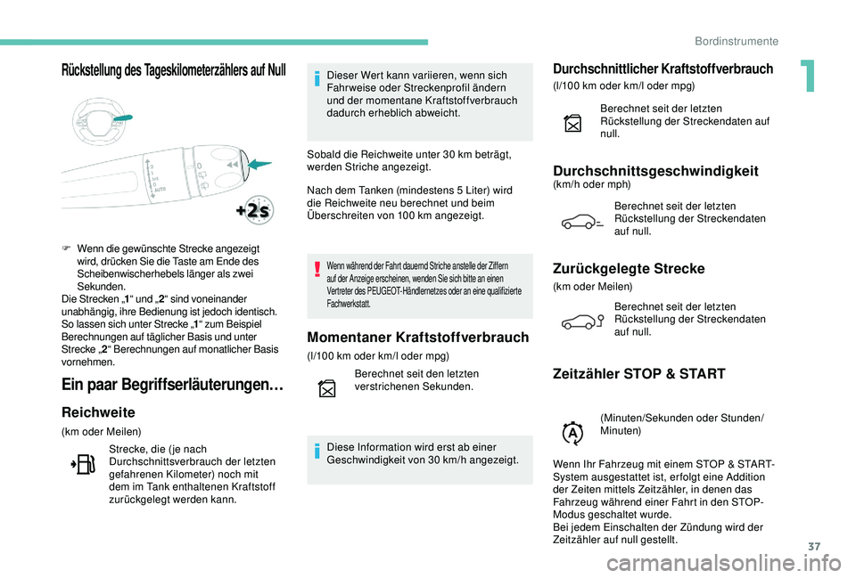 PEUGEOT 5008 2017 Betriebsanleitungen (in German) 37
Rückstellung des Tageskilometerzählers auf Null
Ein paar Begriffserläuterungen…
Reichweite
(km oder Meilen)Strecke, die ( je nach
Durchschnittsverbrauch der letzten
gefahrenen Kilometer) noc PEUGEOT 5008 2017 Betriebsanleitungen (in German) 37
Rückstellung des Tageskilometerzählers auf Null
Ein paar Begriffserläuterungen…
Reichweite
(km oder Meilen)Strecke, die ( je nach
Durchschnittsverbrauch der letzten
gefahrenen Kilometer) noc