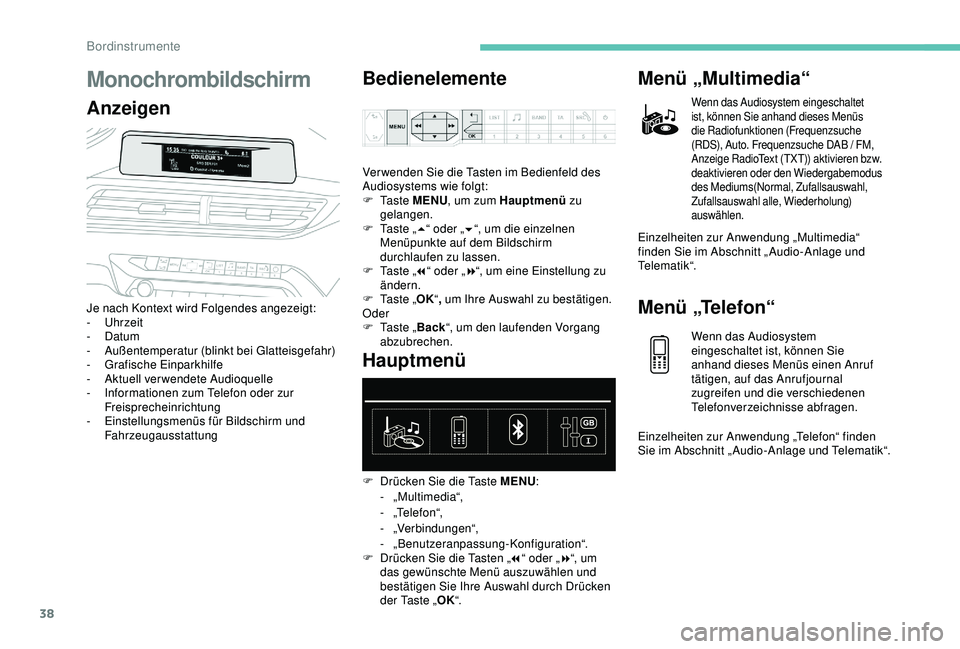 PEUGEOT 5008 2017 Betriebsanleitungen (in German) 38
Monochrombildschirm
AnzeigenBedienelemente
Je nach Kontext wird Folgendes angezeigt:
-
Uhrzeit
-
Datum
-
A
ußentemperatur (blinkt bei Glatteisgefahr)
-
G
rafische Einparkhilfe
-
A
ktuell PEUGEOT 5008 2017 Betriebsanleitungen (in German) 38
Monochrombildschirm
AnzeigenBedienelemente
Je nach Kontext wird Folgendes angezeigt:
-
Uhrzeit
-
Datum
-
A
ußentemperatur (blinkt bei Glatteisgefahr)
-
G
rafische Einparkhilfe
-
A
ktuell