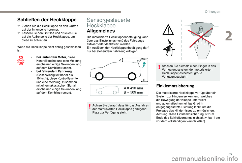 PEUGEOT 5008 2017 Betriebsanleitungen (in German) 65
Schließen der Heckklappe
F Ziehen Sie die Heckklappe an den Griffen auf der Innenseite herunter.
F
L
assen Sie den Griff los und drücken Sie
auf die Außenseite der Heckklappe, um
diese zu s PEUGEOT 5008 2017 Betriebsanleitungen (in German) 65
Schließen der Heckklappe
F Ziehen Sie die Heckklappe an den Griffen auf der Innenseite herunter.
F
L
assen Sie den Griff los und drücken Sie
auf die Außenseite der Heckklappe, um
diese zu s