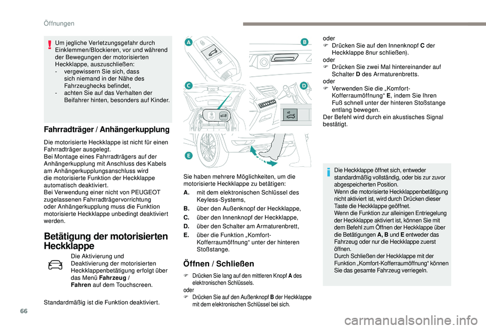 PEUGEOT 5008 2017 Betriebsanleitungen (in German) 66
Sie haben mehrere Möglichkeiten, um die
motorisierte Heckklappe zu betätigen:
A.mit dem elektronischen Schlüssel des
Keyless-Systems,
B. über den Außenknopf der Heckklappe,
C. über den Inne PEUGEOT 5008 2017 Betriebsanleitungen (in German) 66
Sie haben mehrere Möglichkeiten, um die
motorisierte Heckklappe zu betätigen:
A.mit dem elektronischen Schlüssel des
Keyless-Systems,
B. über den Außenknopf der Heckklappe,
C. über den Inne